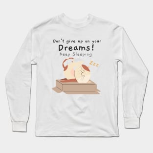 Don't give up on your dreams, keep sleeping Long Sleeve T-Shirt